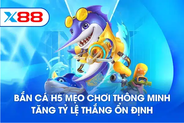 Bắn cá H5 mẹo chơi thông minh tăng tỷ lệ thắng ổn định