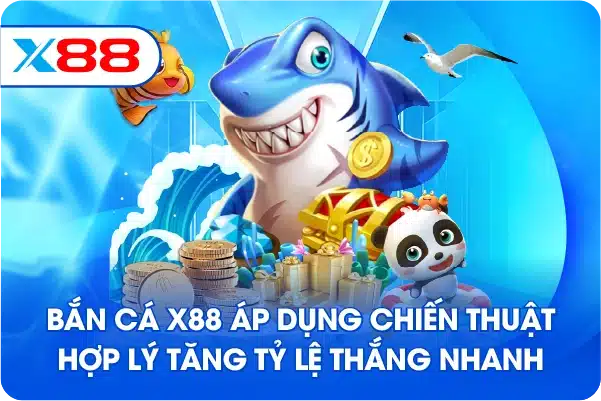 Bắn cá X88 áp dụng chiến thuật hợp lý tăng tỷ lệ thắng nhanh